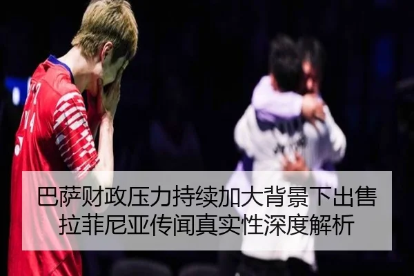 巴萨财政压力持续加大背景下出售拉菲尼亚传闻真实性深度解析