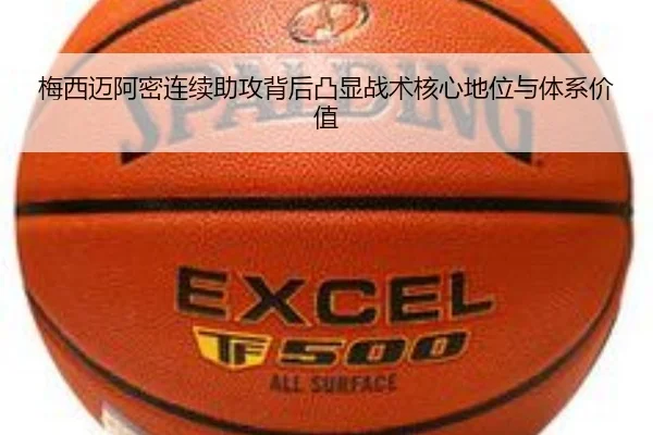梅西迈阿密连续助攻背后凸显战术核心地位与体系价值
