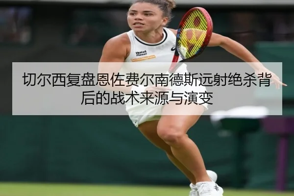 切尔西复盘恩佐费尔南德斯远射绝杀背后的战术来源与演变