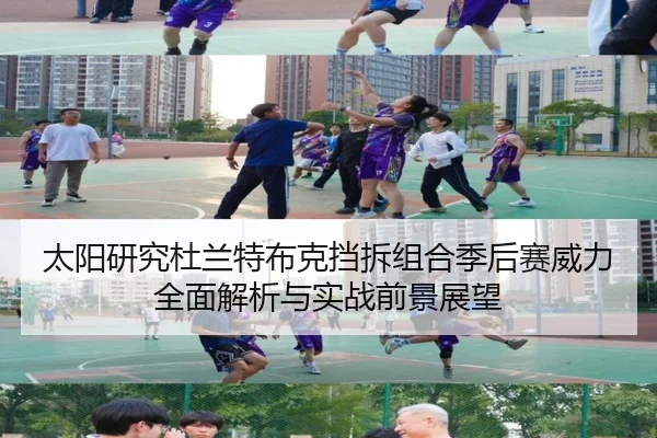 太阳研究杜兰特布克挡拆组合季后赛威力全面解析与实战前景展望